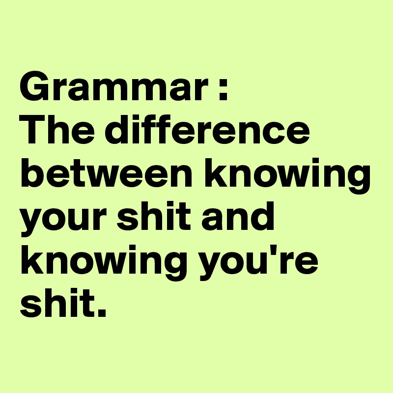 Grammar-The-difference-between-knowing-your-shit